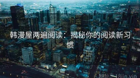 韩漫屋两遍阅读：揭秘你的阅读新习惯