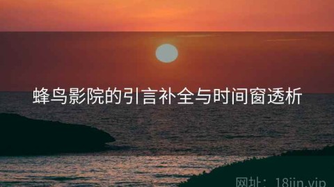 蜂鸟影院的引言补全与时间窗透析