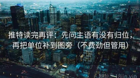 推特读完再评：先问主语有没有归位，再把单位补到图旁（不费劲但管用）