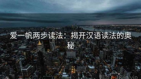 爱一帆两步读法：揭开汉语读法的奥秘