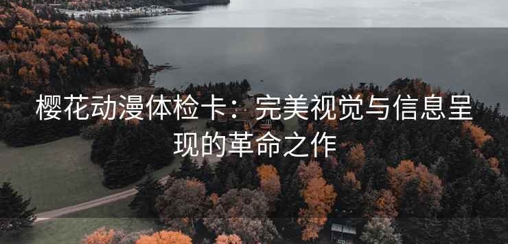 樱花动漫体检卡：完美视觉与信息呈现的革命之作