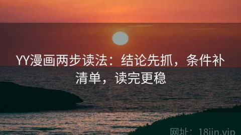 YY漫画两步读法：结论先抓，条件补清单，读完更稳