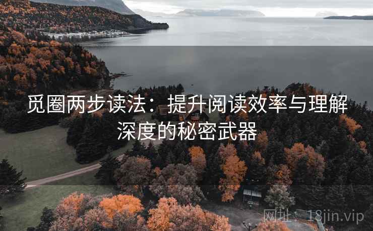 觅圈两步读法:提升阅读效率与理解深度的秘密武器 觅圈两步读法:提升阅读效率与理解深度的秘密武器