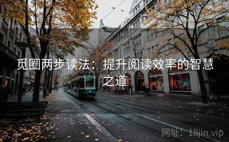 觅圈两步读法:提升阅读效率的智慧之道 觅圈两步读法:提升阅读效率的智慧之道