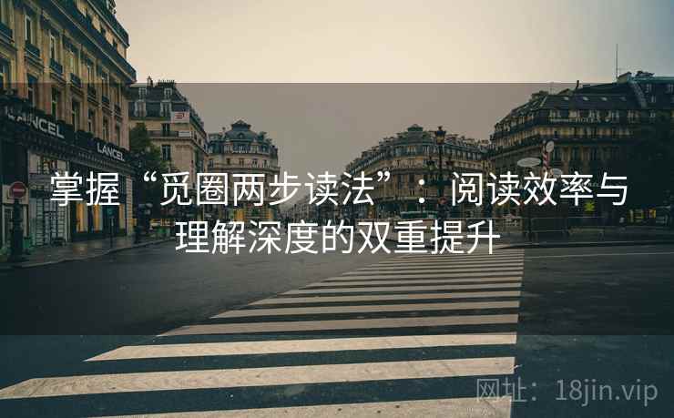 掌握“觅圈两步读法”：阅读效率与理解深度的双重提升