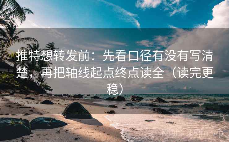 推特想转发前：先看口径有没有写清楚，再把轴线起点终点读全（读完更稳）