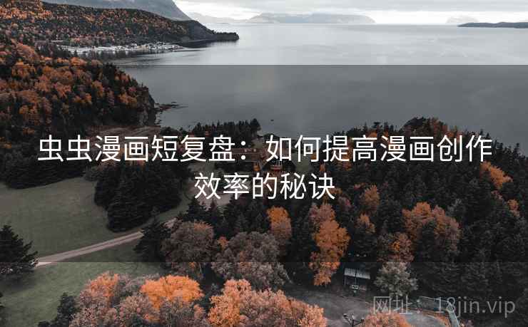 虫虫漫画短复盘：如何提高漫画创作效率的秘诀