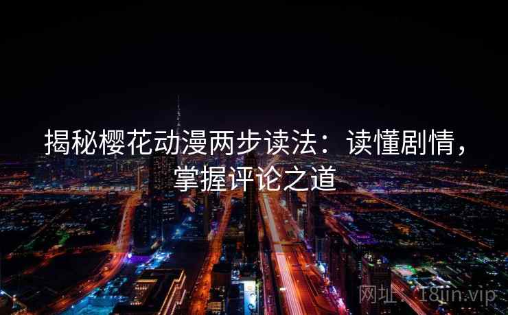 揭秘樱花动漫两步读法：读懂剧情，掌握评论之道