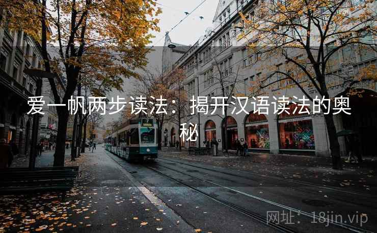 爱一帆两步读法:揭开汉语读法的奥秘 爱一帆两步读法:揭开汉语读法的奥秘
