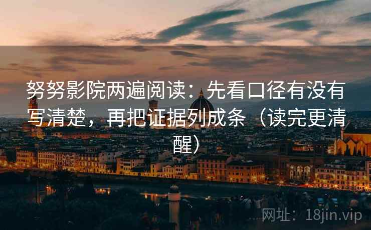 努努影院两遍阅读：先看口径有没有写清楚，再把证据列成条（读完更清醒）