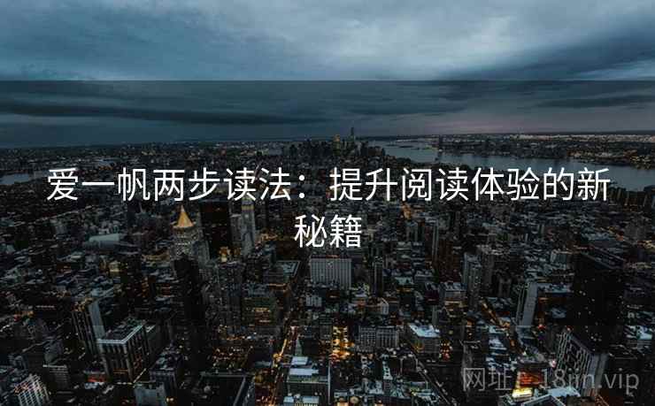 爱一帆两步读法：提升阅读体验的新秘籍