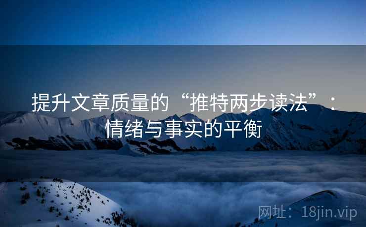 提升文章质量的“推特两步读法”：情绪与事实的平衡